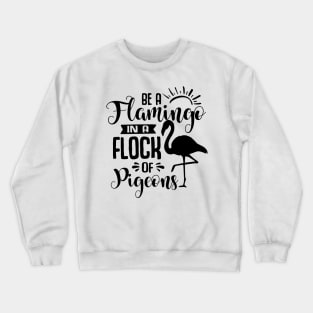 Be A Flamingo In A Flock Of Pigeons Crewneck Sweatshirt